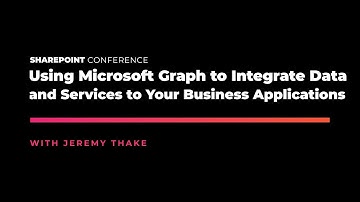 Use Microsoft Graph to Integrate Data and Services to Your Business App - SPC19