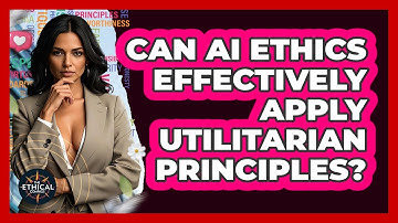 Can AI Ethics Effectively Apply Utilitarian Principles? - The Ethical Compass
