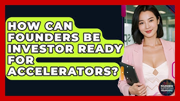 How Can Founders Be Investor Ready For Accelerators? - Founders Supporting Founders