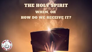 The Holy Spirit, when or how do we receive it?