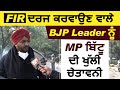 Exclusive: FIR दर्ज करवाने वाले BJP Leader को MP Ravneet Bittu ने दी खुली चेतावनी