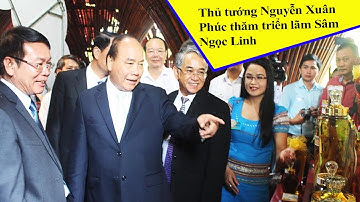 Thủ tướng Nguyễn Xuân Phúc tham gia triển lãm Sâm Ngọc Linh