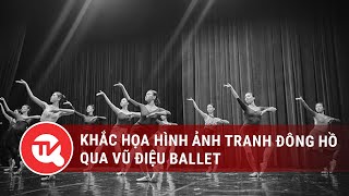Khắc họa hình ảnh tranh Đông Hồ qua vũ điệu Ballet | Truyền hình Quốc Hội Việt Nam screenshot 4