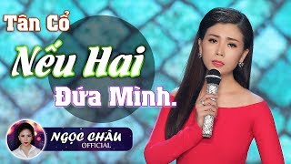 Tân Cổ Nếu Hai Đứa Mình | Ngọc Châu ✔