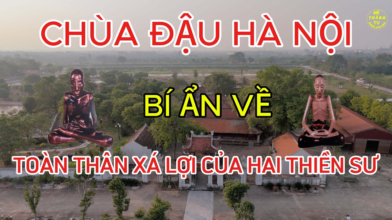 CHÙA ĐẬU HÀ NỘI BÍ ẨN VỀ TOÀN THÂN XÁ LỢI CỦA HAI THIỀN SƯ