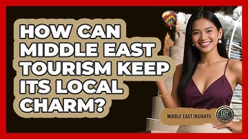 How Can Middle East Tourism Keep Its Local Charm? - Middle East Insights