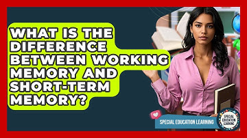 What Is The Difference Between Working Memory And Short-Term Memory? - Special Education Learning
