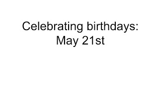 Celebrating birthdays: May 21st