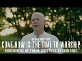 Come now is the time to worship  official music  brian doerksen matt maher cobus potgieter