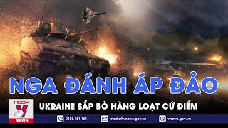 Nga tiến công cuồn cuộn, ép lính Ukraine bỏ rơi hàng loạt cứ điểm, phòng tuyến lâm nguy? - VNews