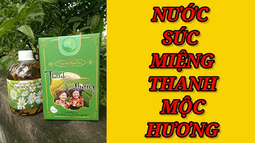 NƯỚC SÚC MIỆNG THANH MỘC HƯƠNG CÓ CÔNG DỤNG GÌ