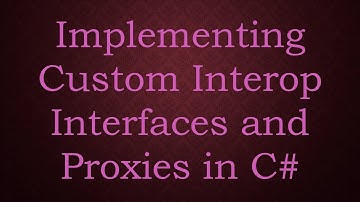 Implementing Custom Interop Interfaces and Proxies in C#