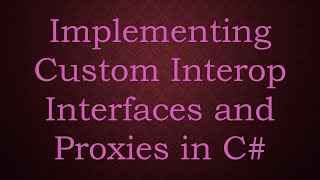Implementing Custom Interop Interfaces and Proxies in C#