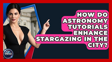 How Do Astronomy Tutorials Enhance Stargazing in the City? - Profiles in Politics