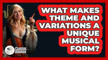 What Makes Theme And Variations A Unique Musical Form? - Classical Serenade