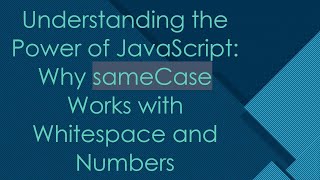 Understanding the Power of JavaScript: Why sameCase Works with Whitespace and Numbers