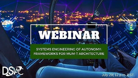 DSIAC Webinar: "Systems Engineering of Autonomy: Frameworks for MUM-T Architecture"