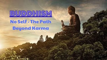 BUDDHISM - No-Self: The Path Beyond Karma