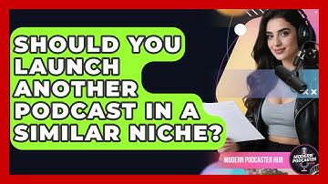 Should You Launch Another Podcast In A Similar Niche? - Modern Podcaster Hub