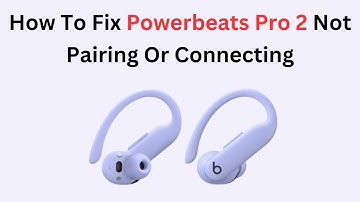 How To Fix Powerbeats Pro 2 Not Pairing Or Connecting