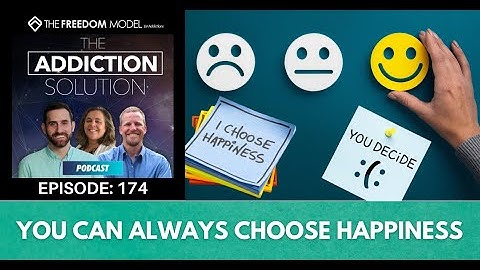 The Addiction Solution Podcast - Ep. 174: You Can Always Choose Happiness