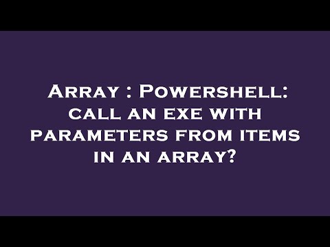 Array : Powershell: call an exe with parameters from items in an array?