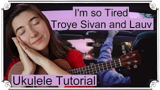 I'm so Tired, Troye Sivan and Lauv | Ukulele Tutorial