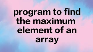 I Wrote a C Program to Find the Maximum Array Element