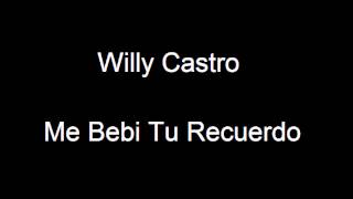 Willy Castro - Me Bebi Tu Recuerdo chords