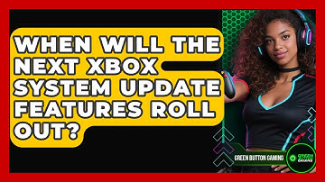 When Will The Next Xbox System Update Features Roll Out? - Green Button Gaming