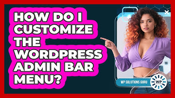 How Do I Customize The WordPress Admin Bar Menu? - WP Solutions Guru