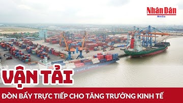 Vận tải – Đòn bẩy trực tiếp cho tăng trưởng kinh tế | Báo Nhân Dân