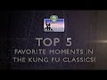 Top 5 Favorite Moments in Kung Fu Classics!