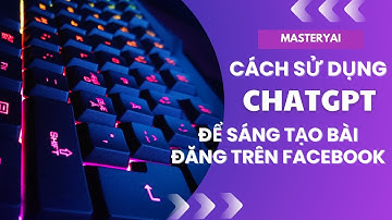 Cách Sử Dụng ChatGPT Để Sáng Tạo Bài Đăng Trên Facebook