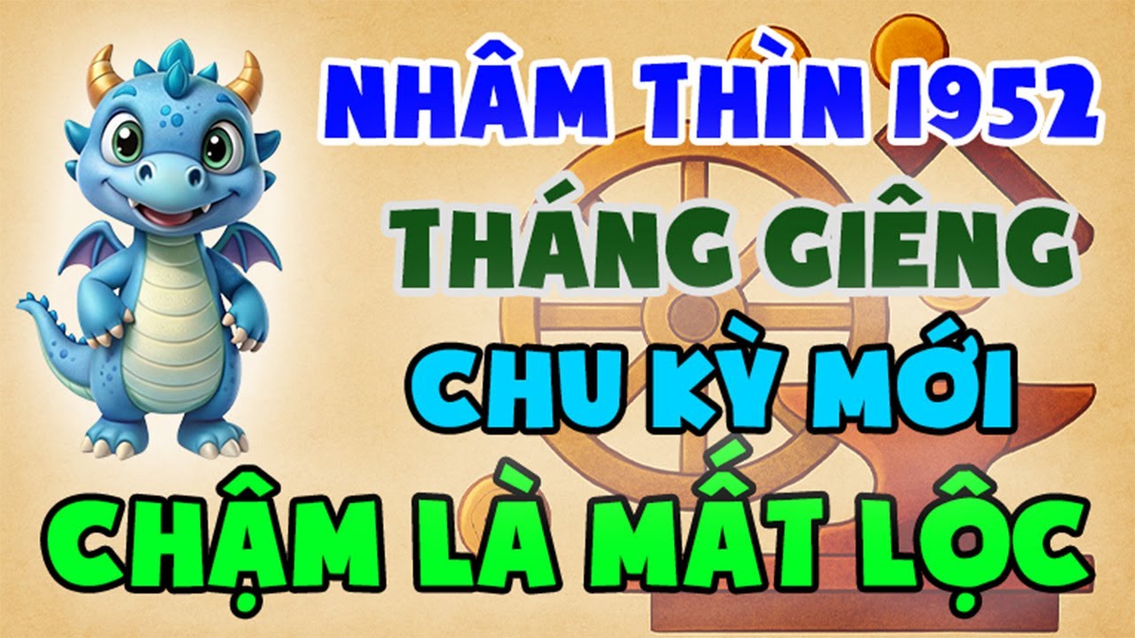Nhâm Thìn 1952: Tháng Giêng 2026 Khởi Động Chu Kỳ Mới – Chậm Tay 3 Việc Này Là Mất Lộc Cả Năm