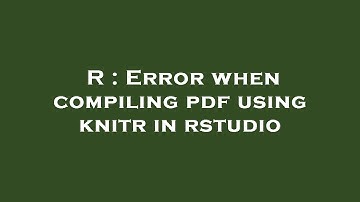 R : Error when compiling pdf using knitr in rstudio