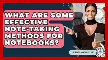 What Are Some Effective Note-taking Methods For Notebooks? - The Time Management Pro