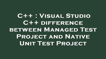 C++ : Visual Studio C++ difference between Managed Test Project and Native Unit Test Project