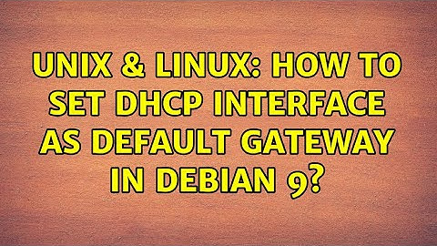 Unix & Linux: How to set DHCP interface as default gateway in Debian 9?