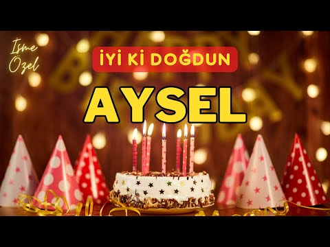 İYİKİ DOĞDUN AYSEL (İsimli Doğum Günü Şarkısı)