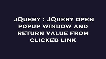 jQuery : JQuery open popup window and return value from clicked link