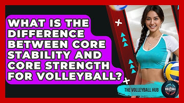 What Is The Difference Between Core Stability And Core Strength For Volleyball? - The Volleyball Hub