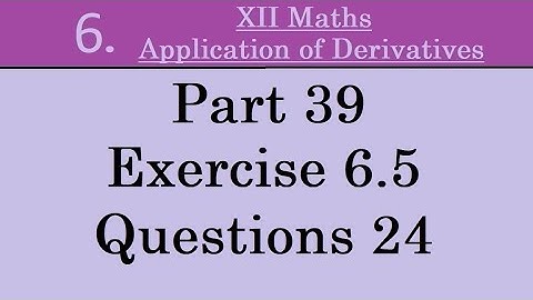 Kerala State 12th math -Ch. 6 -Application of Derivatives - Part 39 - Exercise 6.5 - Questions 24