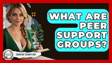 What Are Peer Support Groups? - Cognitive Therapy Hub