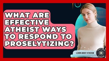 What Are Effective Atheist Ways To Respond To Proselytizing? - Learn About Atheism