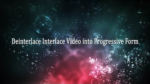 Deinterlace Interlace Video into Progressive Form in A Simple Way.