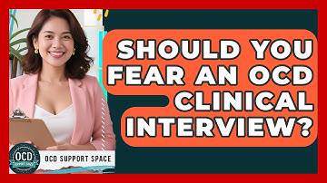 Should You Fear An OCD Clinical Interview? - OCD Support Space