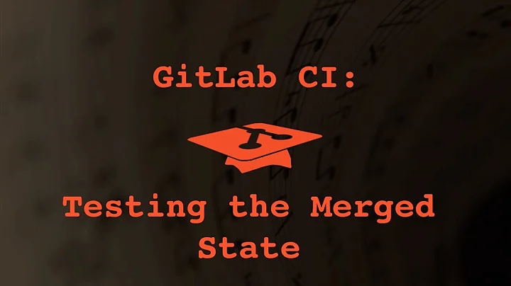 044 Gitlab CI: Testing the Merged State