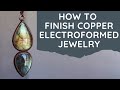 How To Finish Copper Electroformed Jewelry