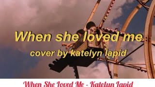 When She Loved Me - Katelyn Lapid (Lyrics)
